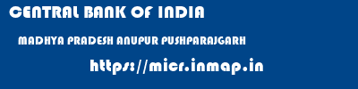 CENTRAL BANK OF INDIA  MADHYA PRADESH ANUPUR PUSHPARAJGARH   micr code